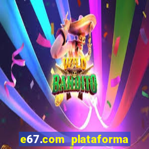 e67.com plataforma de jogos